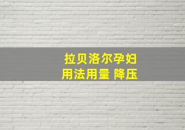 拉贝洛尔孕妇用法用量 降压